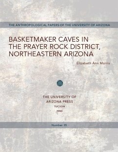 Basketmaker Caves in the Prayer Rock District, Northeastern Arizona: Volume 35 - Morris, Elizabeth Ann