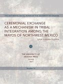 Ceremonial Exchange as a Mechanism in Tribal Integration Among the Mayos of Northwest Mexico: Volume 14