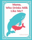 Mama, Who Drinks Milk Like Me? (A Children's Book about Breastfeeding)
