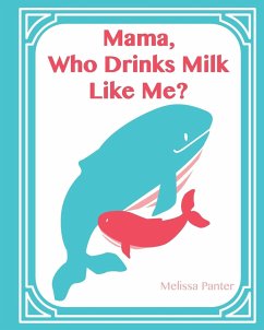 Mama, Who Drinks Milk Like Me? (A Children's Book about Breastfeeding) - Panter, Melissa