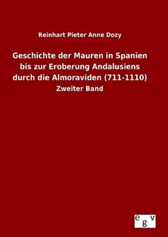 Geschichte der Mauren in Spanien bis zur Eroberung Andalusiens durch die Almoraviden (711-1110) - Dozy, Reinhart Pieter Anne