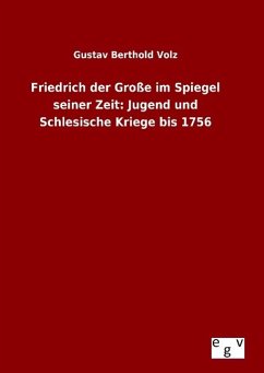 Friedrich der Große im Spiegel seiner Zeit: Jugend und Schlesische Kriege bis 1756 - Volz, Gustav Berthold