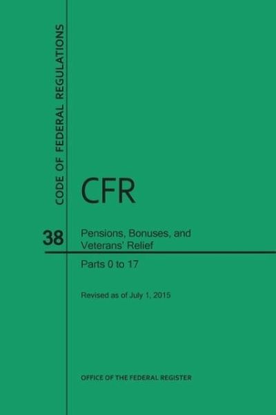 Code of Federal Regulations, Title 38, Pensions, Bonuses, and Veterans' Relief, PT. 0-17, Revised as of July 1, 2015 (Revised) Code of Federal Regulations, Title 38, Pensions, Bonuses, and Veterans' Relief, PT. 0-17, Revised as of July 1, 2015 (Revised)