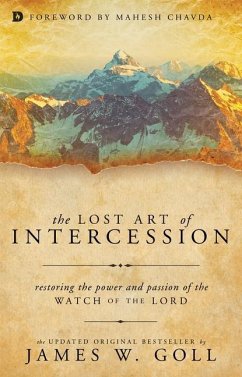 The Lost Art of Intercession: Restoring the Power and Passion of the Watch of the Lord - Goll, James W.
