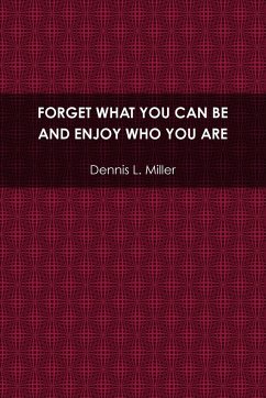 Forget What You Can Be and Enjoy Who You Are - Miller, Dennis