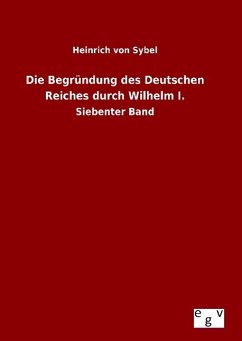 Die Begründung des Deutschen Reiches durch Wilhelm I. - Sybel, Heinrich von