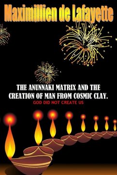 The Anunnaki Matrix And The creation Of Man From Cosmic Clay. GOD DID NOT CREATE US - De Lafayette, Maximillien