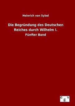 Die Begründung des Deutschen Reiches durch Wilhelm I. - Sybel, Heinrich von