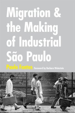 Migration and the Making of Industrial São Paulo - Fontes, Paulo