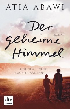 Der geheime Himmel Eine Geschichte aus Afghanistan (eBook, ePUB) - Abawi, Atia
