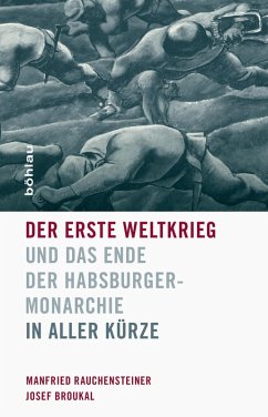 Der Erste Weltkrieg und das Ende der Habsburgermonarchie 1914-1918 (eBook, ePUB) - Rauchensteiner, Manfried; Broukal, Josef