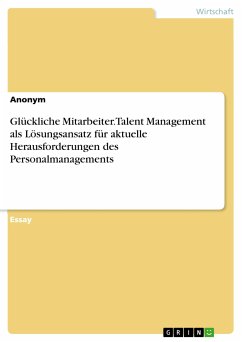 Glückliche Mitarbeiter. Talent Management als Lösungsansatz für aktuelle Herausforderungen des Personalmanagements (eBook, PDF)