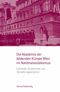 Die Akademie der bildenden Künste Wien im Nationalsozialismus - Pawlowsky, Verena