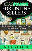 Kickstarter for Online Sellers: Get the Money You Need to Fund Your New Product Line (eBook, ePUB)