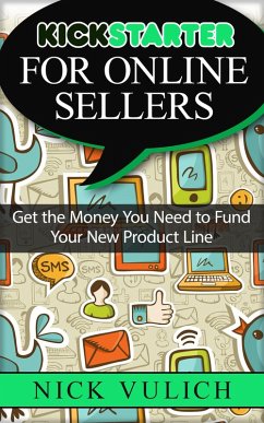 Cover Kickstarter for Online Sellers: Get the Money You Need to Fund Your New Product Line (eBook, ePUB)