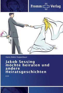 Jakob Sessing möchte heiraten und andere Heiratsgeschichten ... - Huppenbauer, Hanns Walter