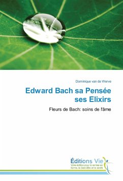 Edward Bach sa Pensée ses Elixirs - van de Werve, Dominique