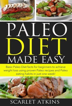 Paleo Diet Made Easy Basic Paleo Diet Facts for Beginners to achieve weight loss using proven Paleo Recipes and Paleo Eating Habits in just one week! (All about the Paleo Diet, #1) (eBook, ePUB) - Atkins, Scarlet