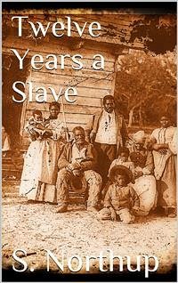 Twelve Years a Slave (eBook, ePUB) - Northup, Solomon; Northup, Solomon