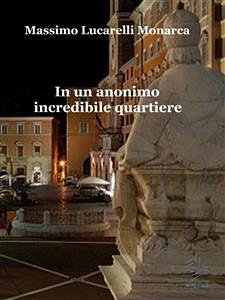 In un anonimo incredibile quartiere (eBook, ePUB) - Lucarelli Monarca, Massimo