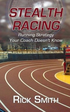 Stealth Racing: Running Strategy Your Coach Doesn't Know - Smith, Rick