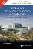 50 Years of Technical Education in Singapore: How to Build a World Class Tvet System