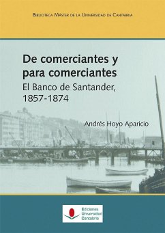 De comerciantes y para comerciantes : el Banco de Santander, 1857-1874 - Hoyo Aparicio, Andrés