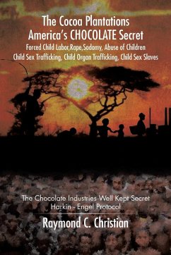The Cocoa Plantations America's CHOCOLATE Secret Forced Child Labor, Rape, Sodomy, Abuse of Children, Child Sex Trafficking, Child Organ Trafficking, Child Sex Slaves - Christian, Raymond C.