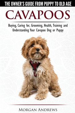 Cavapoos - The Owner's Guide From Puppy To Old Age - Buying, Caring for, Grooming, Health, Training and Understanding Your Cavapoo Dog or Puppy - Andrews, Morgan