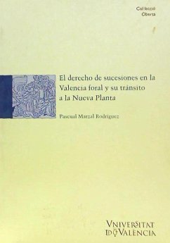El derecho de sucesiones en la Valencia foral y su tránsito a la nueva planta - Marzal Rodríguez, Pascual