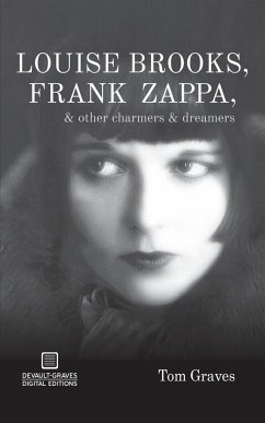 Louise Brooks, Frank Zappa, & Other Charmers & Dreamers - Graves, Tom