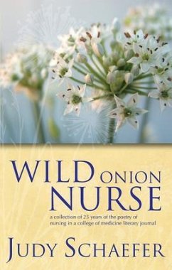 Wild Onion Nurse: A Collection of 25 Years of the Poetry of Nursing in a College of Medicine Literary Journal - Schaefer, Judy