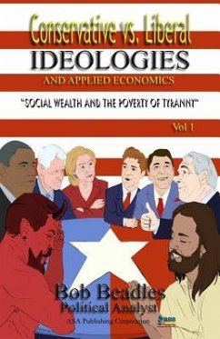Conservative vs. Liberal Ideologies and Applied Economics: Social Wealth and the Poverty of Tyranny - Beadles, Bob