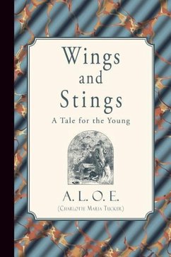Wings and Stings: A Tale for the Young - A. L. O. E. (Charlotte Maria Tucker)