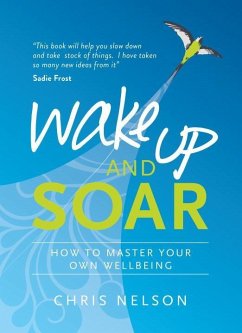 Wake Up and Soar: How to Master Your Own Wellbeing - Nelson, Chris