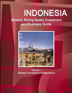 Indonesia Mineral, Mining Sector Investment and Business Guide Volume 1 Strategic Information and Regulations - Ibp, Inc.