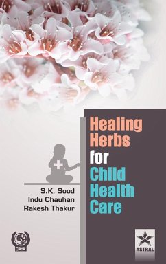 Healing Herbs for Child Health Care - Sood, S. K. & Chauhan Indu & Thakur Ra