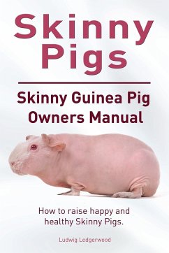 Skinny Pig. Skinny Guinea Pigs Owners Manual. How to raise happy and healthy Skinny Pigs. - Ledgerwood, Ludwig