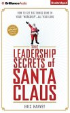 The Leadership Secrets of Santa Claus: How to Get Big Things Done in Your &quote;Workshop.&quote;..All Year Long