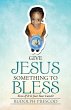 Give Jesus Something to Bless - Bild 1