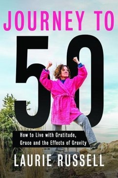 Journey to 50: How to Live with Gratitude, Grace and the Effects of Gravity - Russell, Laurie