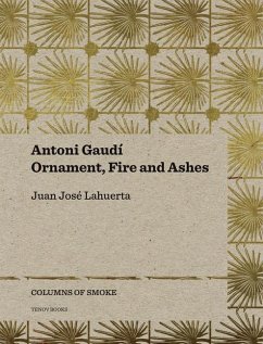 Antoni Gaudí: Ornament, Fire and Ashes Volume 3 - Lahuerta, Juan Jose
