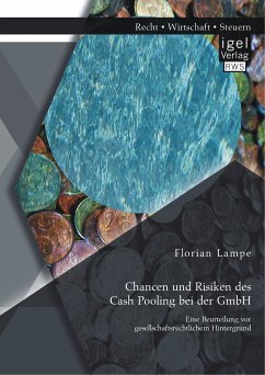Chancen und Risiken des Cash Pooling bei der GmbH: Eine Beurteilung vor gesellschaftsrechtlichem Hintergrund (eBook, PDF) - Lampe, Florian