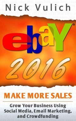 eBay 2016: Grow Your Business Using Social Media,Email Marketing, and Crowdfunding (eBook, ePUB) - Vulich, Nick