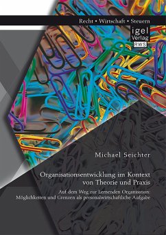 Organisationsentwicklung im Kontext von Theorie und Praxis – Auf dem Weg zur Lernenden Organisation: Möglichkeiten und Grenzen als personalwirtschaftliche Aufgabe (eBook, PDF) - Seichter, Michael