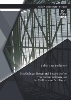 Nachhaltiges Bauen und Bewirtschaften von Büroimmobilien und der Einfluss von Zertifikaten (eBook, PDF) - Paßiepen, Sebastian