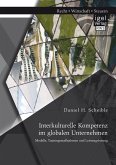 Interkulturelle Kompetenz im globalen Unternehmen: Modelle, Trainingsmaßnahmen und Leistungsbeitrag (eBook, PDF)