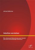Intuition verstehen: Wie unbewusste Wahrnehmung unser Handeln und unsere Entscheidungen beeinflusst (eBook, PDF)