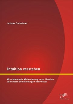 Intuition verstehen: Wie unbewusste Wahrnehmung unser Handeln und unsere Entscheidungen beeinflusst (eBook, PDF) - Dalheimer, Juliane
