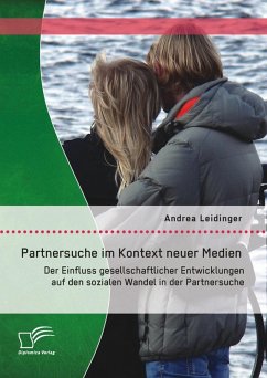 Partnersuche im Kontext neuer Medien: Der Einfluss gesellschaftlicher Entwicklungen auf den sozialen Wandel in der Partnersuche (eBook, PDF) - Leidinger, Andrea